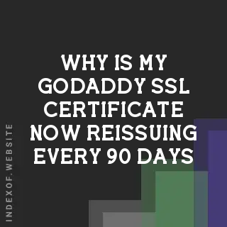 Why is my GoDaddy SSL certificate now reissuing every 90 days? Banners